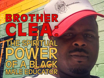Permalink to: Brother Clea: The Spiritual Power of a Black Male Educator.